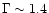 $\Gamma \sim 1.4$