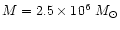 $M=2.5 \times 10^6~M_{\odot}$
