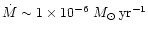 $\dot{M} \sim 1 \times 10^{-6}~M_{\odot}\,{\rm
yr^{-1}}$