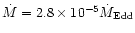 $\dot{M}=2.8 \times 10^{-5} \dot{M}_{\rm Edd}$