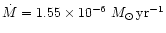 $\dot{M}= 1.55 \times
10^{-6}~M_{\odot}\,{\rm yr}^{-1}$