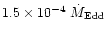 $1.5 \times 10^{-4}~\dot{M}_{\rm Edd}$