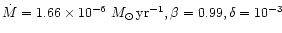 $\dot{M}= 1.66 \times
10^{-6}~M_{\odot}\,{\rm yr}^{-1}, \beta=0.99, \delta=10^{-3}$