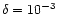 $\delta =10^{-3}$