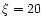 $\xi=20$