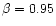$\beta=0.95$