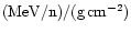 $({\rm MeV/n})/({\rm g}\,{\rm cm}^{-2})$