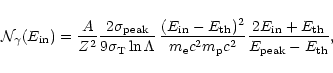 \begin{displaymath}\mathcal{N}_{\gamma}(E_{{\rm in}}) = \frac{A}{Z^{2}}
\frac{2...
..._{{\rm in}} + E_{{\rm th}}}
{E_{{\rm peak}} - E_{{\rm th}}},
\end{displaymath}