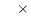 $\textstyle \quad\times$