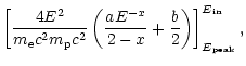 $\displaystyle \left[\frac{4E^{2}}{m_{{\rm e}}c^{2}m_{{\rm p}}c^{2}}
\left(\frac{aE^{-x}}{2-x} + \frac{b}{2}\right)
\right]_{E_{{\rm peak}}}^{E_{{\rm in}}},$