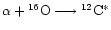 $\alpha + {\rm ^{16}O} \longrightarrow
{\rm ^{12}C^*}$