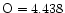 $\rm O=4.438 $