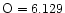 $\rm O=6.129 $