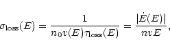 \begin{displaymath}\sigma_{{\rm loss}}(E) =
\frac{1}{n_{0}v(E)\tau_{{\rm loss}}(E)} =
\frac{\vert\dot{E}(E)\vert}{nvE},
\end{displaymath}