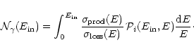 \begin{displaymath}\mathcal{N}_{\gamma}(E_{{\rm in}}) =
\int_{0}^{E_{{\rm in}}}...
...)}
\,\mathcal{P}_{i}(E_{{\rm in}},E) \frac{{\rm d}E}{E}\cdot
\end{displaymath}