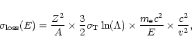 \begin{displaymath}\sigma_{{\rm loss}}(E) = \frac{Z^{2}}{A}\times
\frac{3}{2}\s...
...)\times
\frac{m_{{\rm e}}c^{2}}{E}\times\frac{c^{2}}{v^{2}},
\end{displaymath}