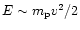 $E \sim
m_{{\rm p}}v^{2}/2$