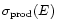 $\sigma_{{\rm prod}}(E)$
