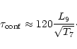 \begin{displaymath}\tau_{\rm conf} \approx 120 \frac{L_9}{\sqrt{T_7}}\cdot
\end{displaymath}