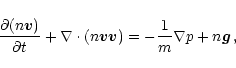 \begin{displaymath}\frac{\partial (n \vec{v})}{\partial t} + \nabla \cdot (n
\vec{v} \vec{v}) = - \frac{1}{m} \nabla p + n \vec{g} \,,
\end{displaymath}