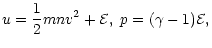 $\displaystyle u = \frac{1}{2} m n v^2 + {\cal E} , ~
p = (\gamma - 1) {\cal E} ,$