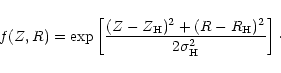 \begin{displaymath}f(Z,R) = \exp \left[ \frac{(Z-Z_{\rm H})^2+(R-R_{\rm H})^2}{2 \sigma_{\rm H}^2} \right]\cdot
\end{displaymath}