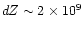 $dZ \sim 2 \times
10^9$