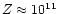 $Z \approx 10^{11}$