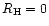 $R_{\rm H} = 0$