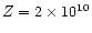 $Z = 2 \times 10^{10}$
