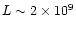 $L \sim 2
\times 10^9$