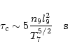 \begin{displaymath}\tau_c \sim 5 \frac{n_9 l_9^2}{T^{5/2}_7} ~~~ \rm s
\end{displaymath}