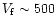 $V_{\rm f} \sim 500$
