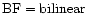 $\rm BF=bilinear$