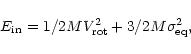 \begin{displaymath}%
E_{\rm in}=1/2 M V_{\rm rot}^2 + 3/2 M \sigma_{\rm eq}^2,
\end{displaymath}