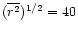 $(\overline{r^2})^{1/2}=40$