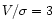 $V/\sigma=3$