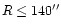 $R\le140''$