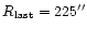 $R_{\rm last}=225''$