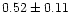 $0.52\pm0.11$