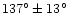 $137^\circ\pm13^\circ$
