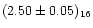 $(2.50\pm0.05)_{16}$