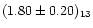 $(1.80\pm0.20)_{13}$