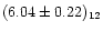 $(6.04\pm0.22)_{12}$