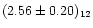 $(2.56\pm0.20)_{12}$