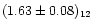 $(1.63\pm0.08)_{12}$