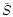 $\tilde{S}$