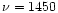 $\nu = 1450$
