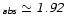 $_{\mathsfsl{abs}} \simeq {\mathsfsl{1.92}}$