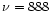$\nu = 888$